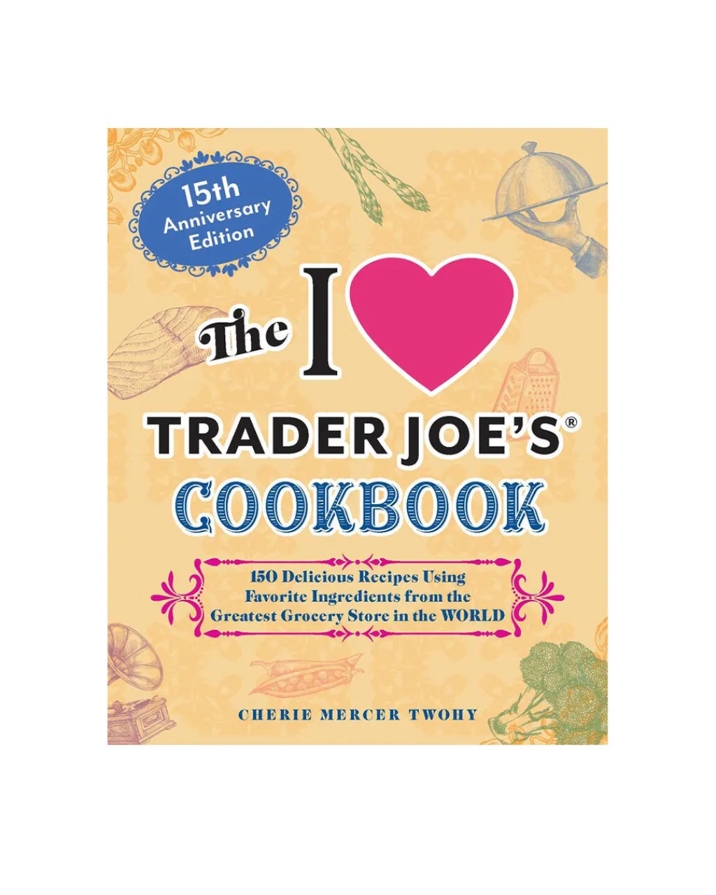 Cherie Mercer Twohy The Cookbook: 15th Anniversary Edition I Love Trader Joe's Discount